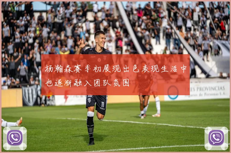 杨瀚森赛季初展现出色表现生活中也逐渐融入团队氛围