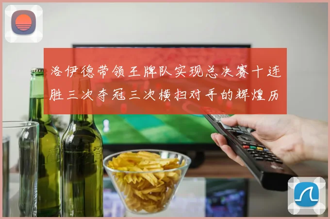 洛伊德带领王牌队实现总决赛十连胜三次夺冠三次横扫对手的辉煌历程